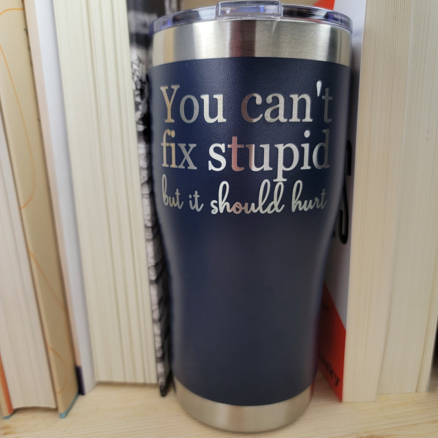 You Can't Fix Stupid Tumbler