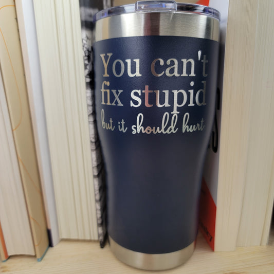 You Can't Fix Stupid Tumbler