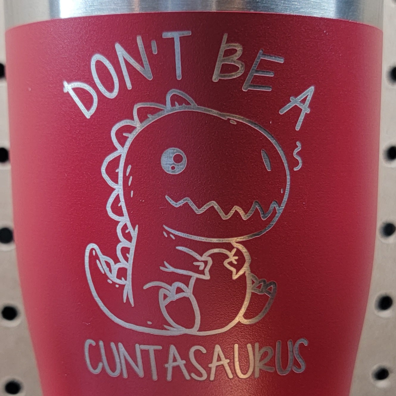 Don't Be A Cuntasaurus Tumbler