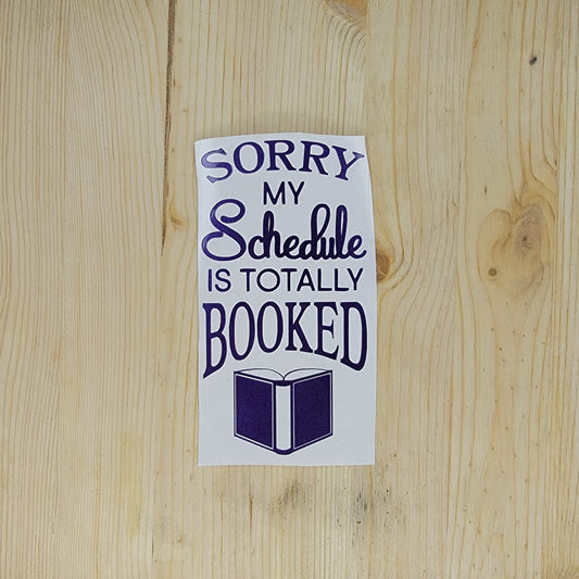 Sorry My Schedule is Totally Booked Vinyl Decal