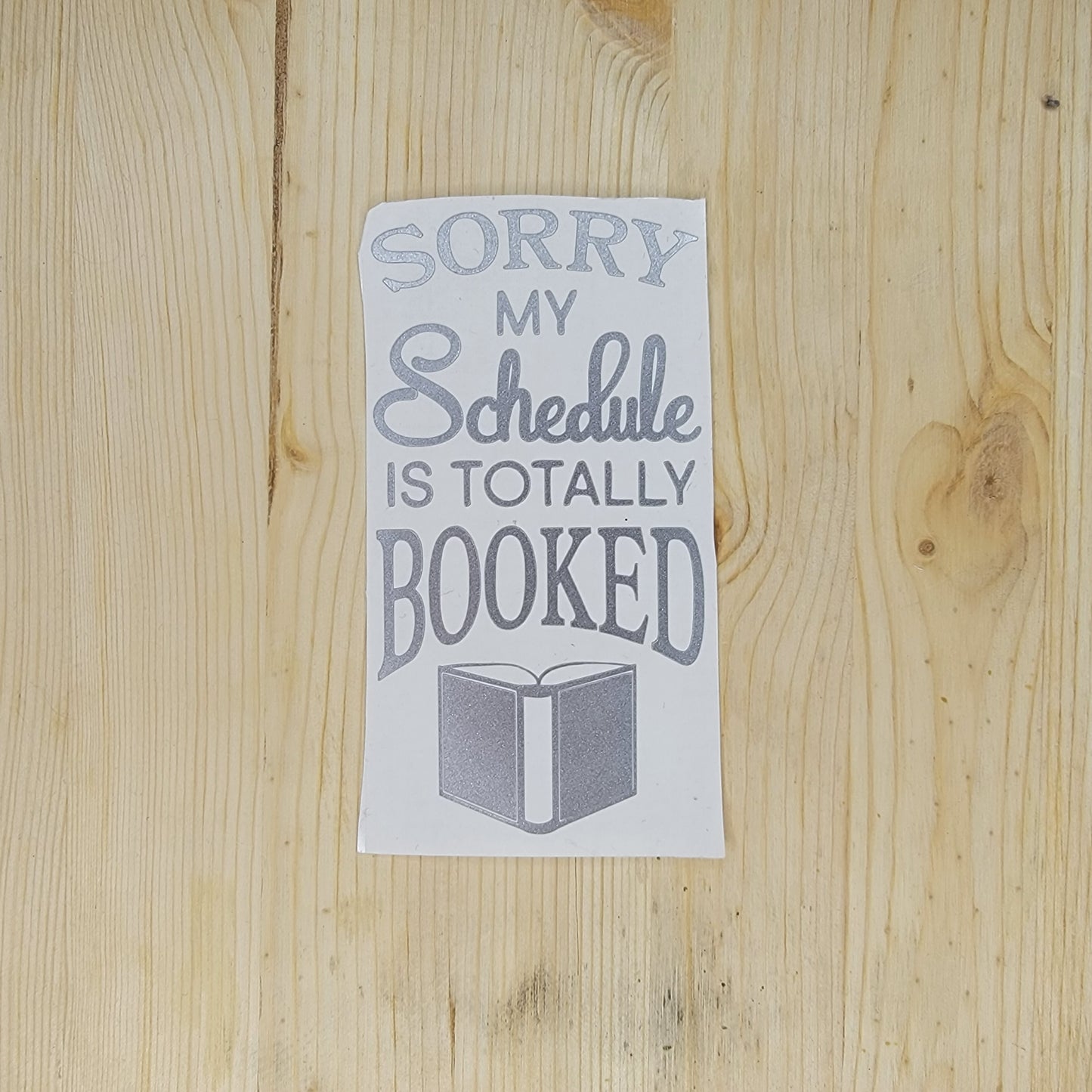 Sorry My Schedule is Totally Booked Vinyl Decal