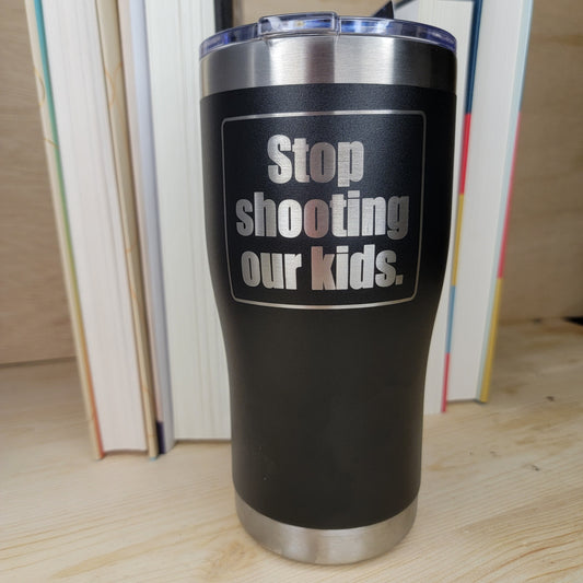 Stop Shooting Our Kids Tumbler